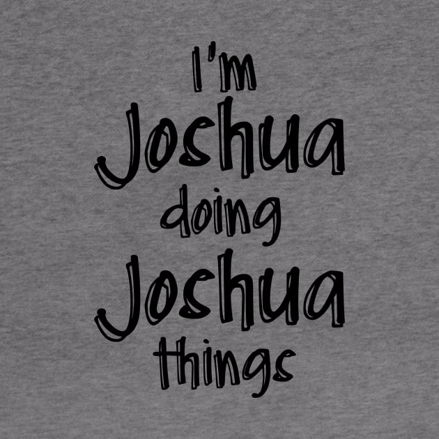 I'm Joshua Doing Joshua Things Funny Birthday Name Idea by NAYAZstore